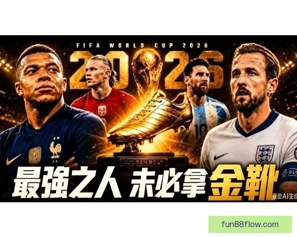 2026世界杯金靴奖争夺激烈球星表现引领全球足球焦点 2026世界杯金靴奖争夺激烈球星表现引领全球足球焦点